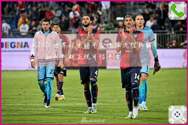 2026世界杯竞猜平台选择流程拆解：如何判断正规可信平台